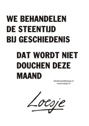 we behandelen de steentijd bij geschiedenis dat wordt niet douchen deze maand