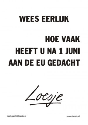 wees eerlijk hoe vaak heeft u na 1 juni aan de EU gedacht