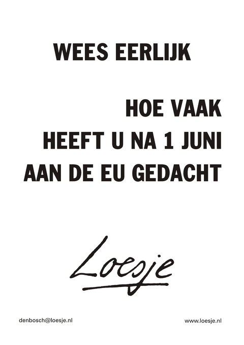 wees eerlijk hoe vaak heeft u na 1 juni aan de EU gedacht