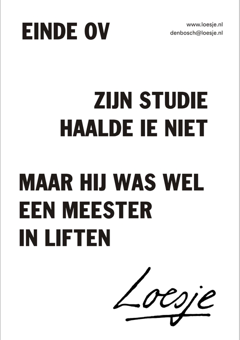 Einde ov zijn studie haalde ie niet maar hij was wel een meester in liften