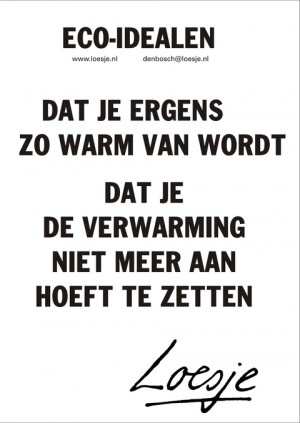 eco-idealen dat je ergens zo wam van wordt dat je de verwarming niet meer aan hoeft te zetten