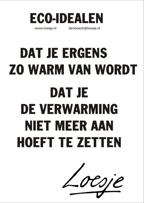 eco-idealen dat je ergens zo wam van wordt dat je de verwarming niet meer aan hoeft te zetten