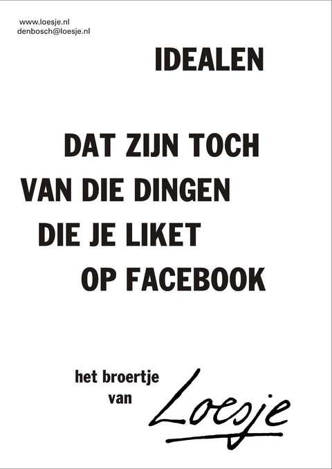 Idealen dat zijn toch van die dingen die je liket op facebook het broertje van