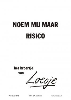 Noem mij maar risico.