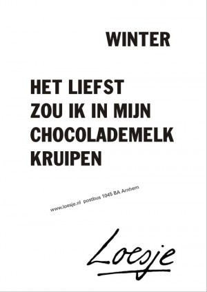 Winter. Het liefst zou ik in mijn chocolademelk kruipen.