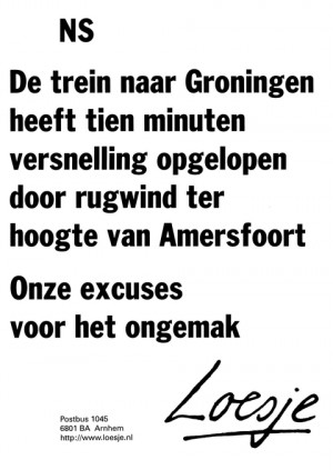 NS. de trein naar Groningen heeft tien minuten versnelling opgelopen door rugwind ter hoogte van Amersfoort. Onze excuses voor het ongemak.