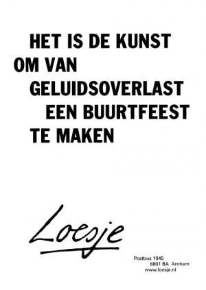 het is de kunst om van geluidsoverlast een buurtfeest te maken