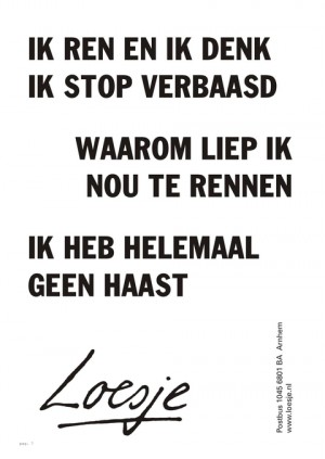 Ik ren en ik denk ik stop verbaasd waarom liep ik nou te rennen ik heb helemaal geen haast