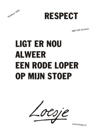 respect ligt daar nou alweer een rode loper op mijn stoep