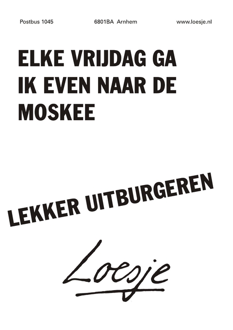 Elke vrijdag ga ik even naar de moskee lekker uitburgeren