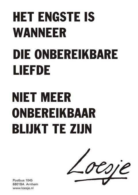 het engste is wanneer die onbereikbare liefde niet meer onbereikbaar blijkt te zijn