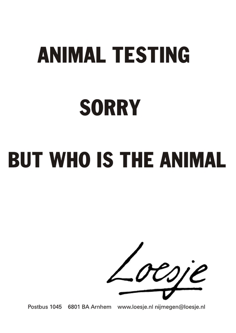 Animal testing sorry but who is the animal