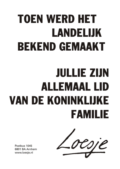 Toen werd het landelijk bekend gemaakt jullie zijn allemaal lid van de koninklijke familie