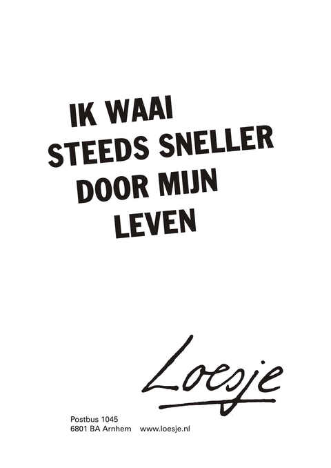 ik waai steeds sneller door mijn leven