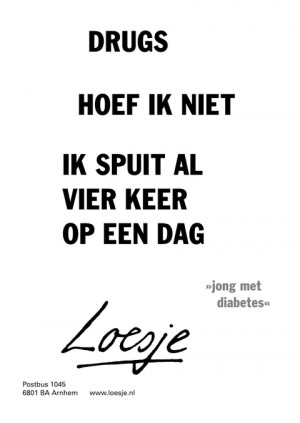 Drugs hoef ik niet. Ik spuit al vier keer op een dag.