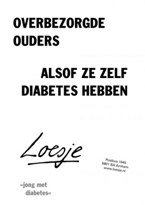 Overbezorgde ouders. Alsof ze zelf diabetes hebben.