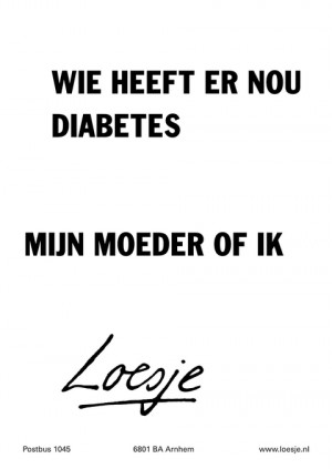 Wie heeft er nou diabetes? Mijn moeder of ik?