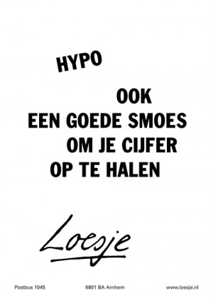 Hypo. Ook een goede smoes om je cijfer op te halen.