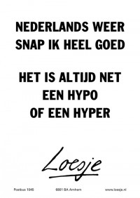 Nederlands weer snap ik heel goed: het is altijd net een hypo of een hyper.