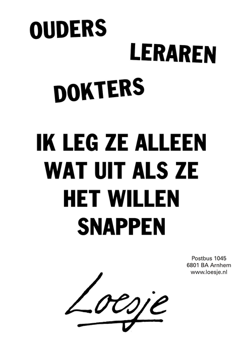 Ouders, leraren, dokters.  Ik leg ze alleen wat uit als ze niet willen snappen.