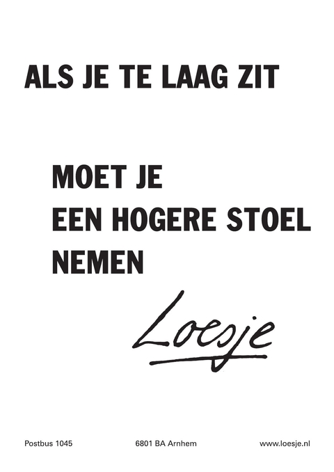 Als je te laag zit, moet je een hogere stoel nemen