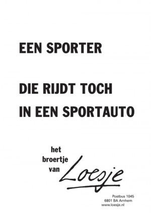 Een sporter. Die rijdt toch in een sportauto.