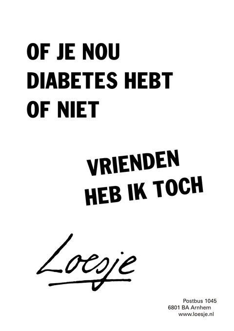 Of je nou diabetes hebt of niet, vrienden heb ik toch.