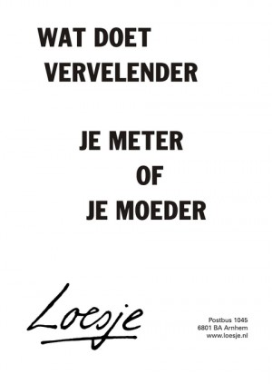 Wat doet vervelender: je meter of je moeder?