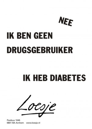 Nee, ik ben geen drugsgebruker. ik heb diabetes