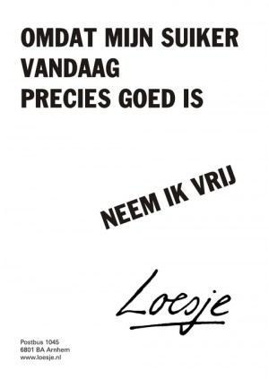 Omdat mijn suiker vandaag precies goed is, neem ik vrij.