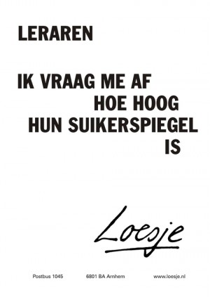 Leraren. Ik vraag me af hoe hoog hun suikerspiegel is.