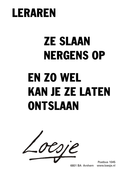 Leraren. Ze slaan nergens op em zowel kan je ze laten ontslaan