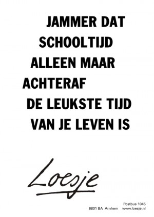 Jammer dat schooltijd alleen maar achteraf de leukste tijd van je leven is