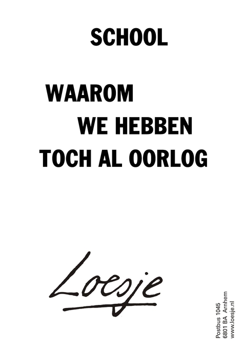 school. Waarom, we hebben toch al oorlog?