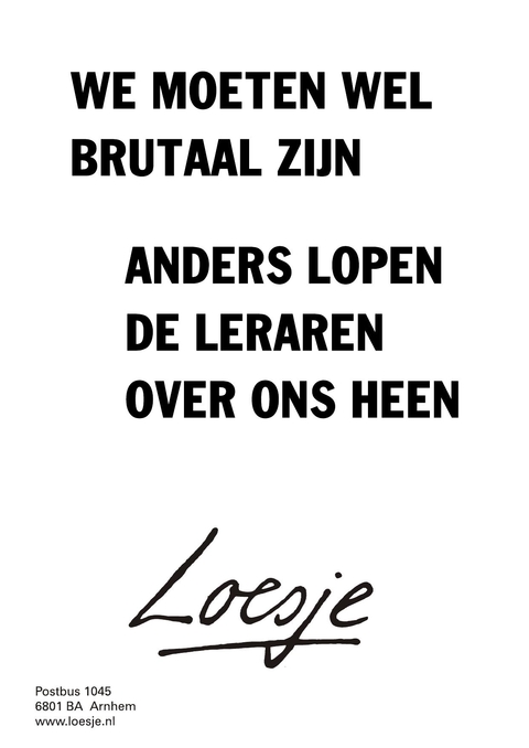 We moeten wel brutaal zijn, anders lopen de leraren over ons heen.