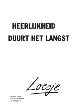 heerlijkheid duurt het langst