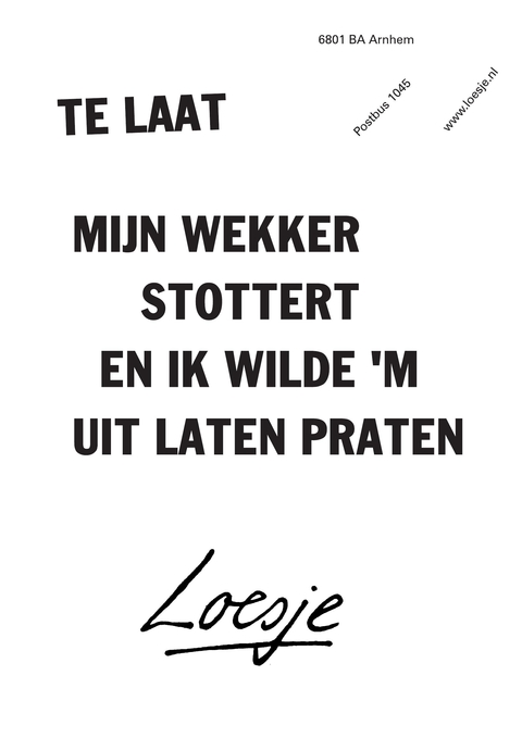 Te laat; mijn wekker stottert en ik wilde ‘m uit laten praten