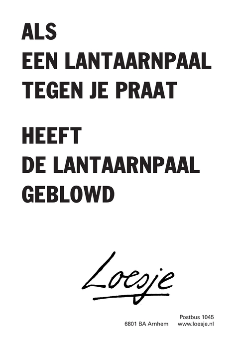 als een lantaarnpaal tegen je praat, heeft de lantaarnpaal geblowd