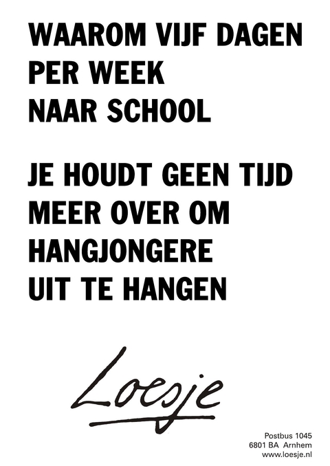 Waaron vijf dagen per week naar school? Je houdt geen tijd meer over om hangjongere uit te hangen.