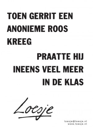 toen Gerrit een anonieme roos kreeg, praatte hij ineens veel meer in de klas