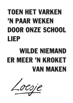 toen het varken ‘n paar weken door onze school liep, wilde niemand er meer ‘n kroket van maken