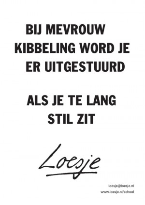 Bij mevrouw Kibbeling word je er uitgestuurd als je te lang stil zit