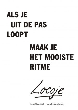 als je uit de pas loopt maak je het mooiste ritme