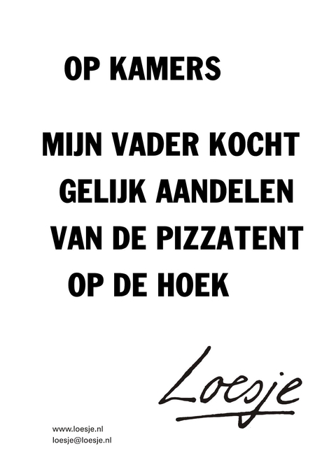 op kamers mijn vader kocht gelijk aandelen van de pizzatent op de hoek