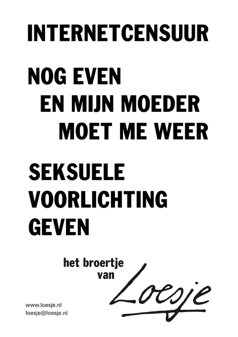 internetcensuur nog even en mijn moeder moet me weer seksuele voorlichting geven het broertje van