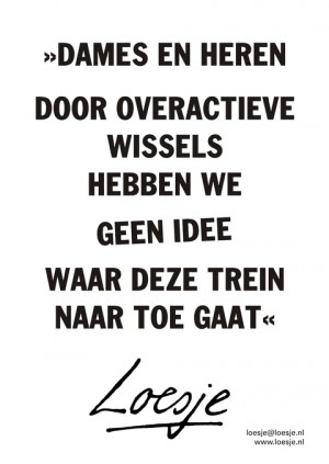 “dames en heren door overactieve wissels hebben we geen idee waar deze trein naar toe gaat”