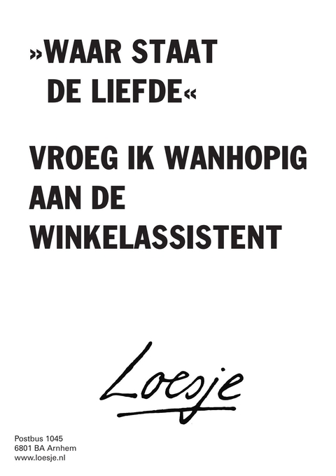 waar staat de liefde vroeg ik wanhopig aan de winkelassistent