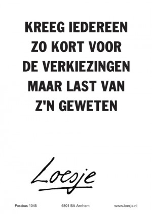 kreeg iedereen zo kort voor de verkiezingen maar last van z’n geweten