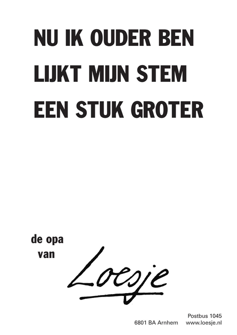 nu ik ouder ben lijkt mijn stem een stuk groter