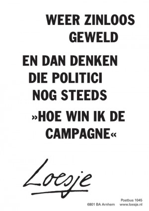 weer zinloos geweld en dan denken die politici nog steeds hoe win ik de campagne